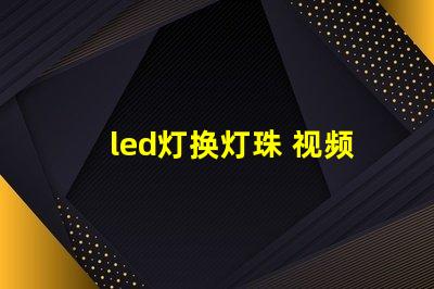 led灯换灯珠 视频